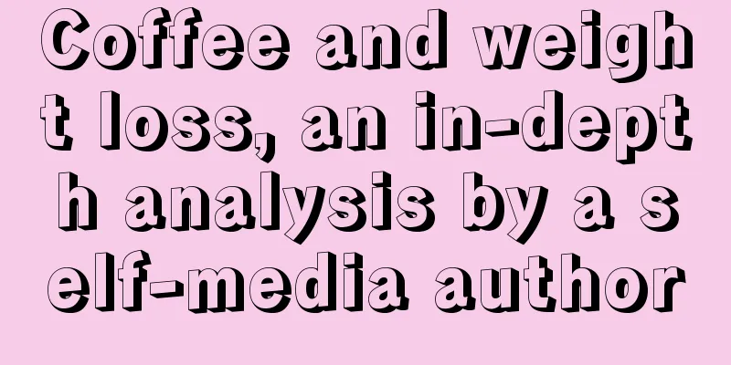 Coffee and weight loss, an in-depth analysis by a self-media author