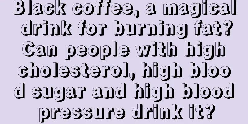 Black coffee, a magical drink for burning fat? Can people with high cholesterol, high blood sugar and high blood pressure drink it?