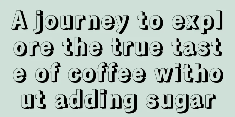 A journey to explore the true taste of coffee without adding sugar