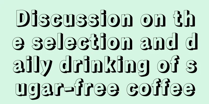 Discussion on the selection and daily drinking of sugar-free coffee