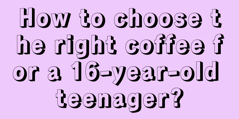 How to choose the right coffee for a 16-year-old teenager?