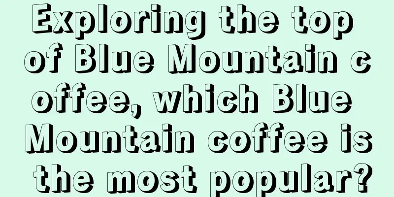 Exploring the top of Blue Mountain coffee, which Blue Mountain coffee is the most popular?