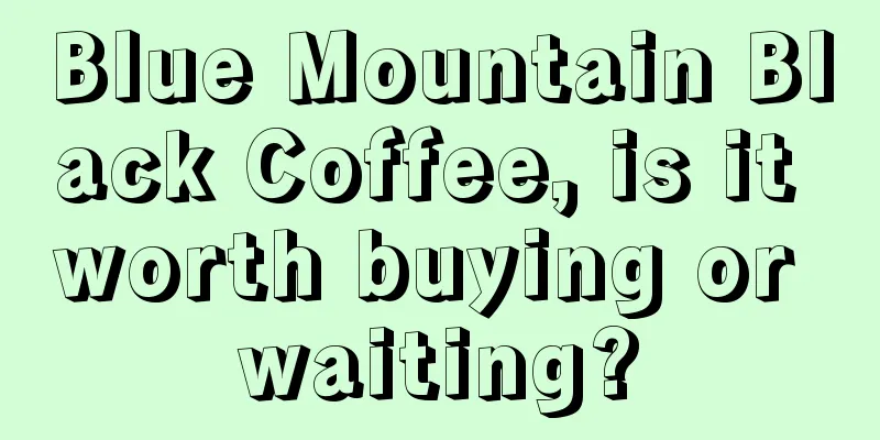 Blue Mountain Black Coffee, is it worth buying or waiting?