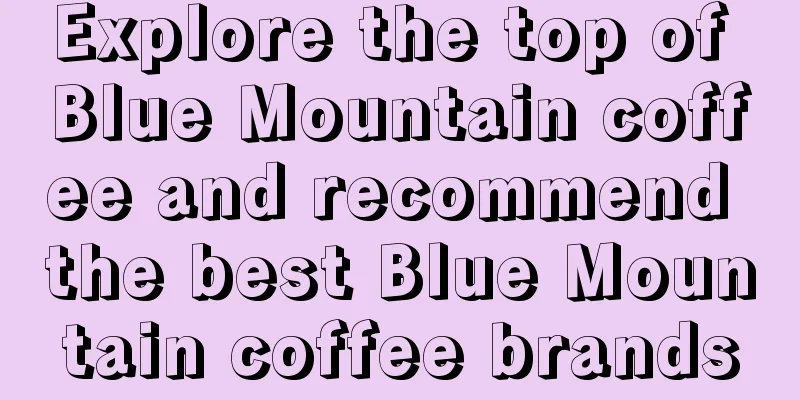 Explore the top of Blue Mountain coffee and recommend the best Blue Mountain coffee brands