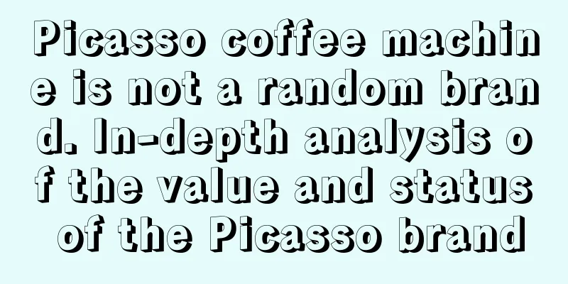 Picasso coffee machine is not a random brand. In-depth analysis of the value and status of the Picasso brand