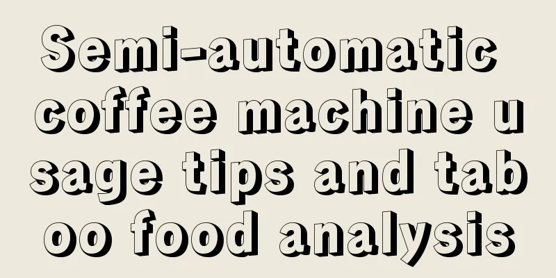 Semi-automatic coffee machine usage tips and taboo food analysis