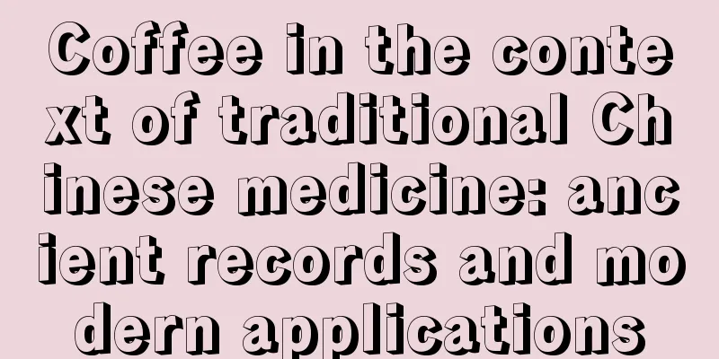 Coffee in the context of traditional Chinese medicine: ancient records and modern applications