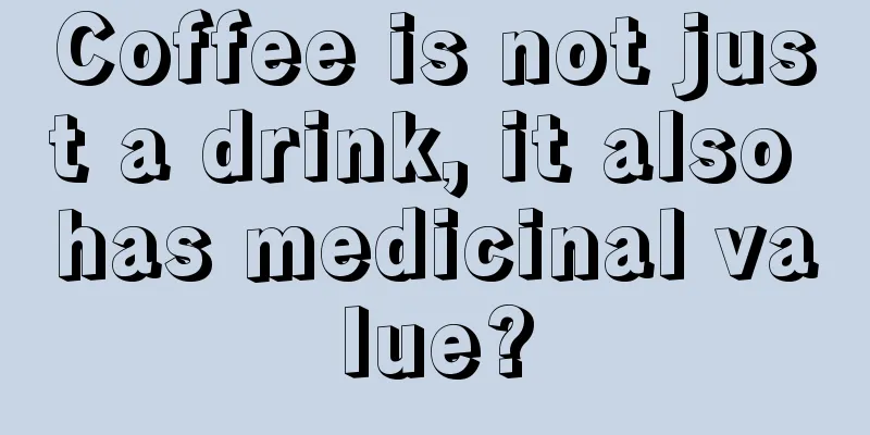 Coffee is not just a drink, it also has medicinal value?