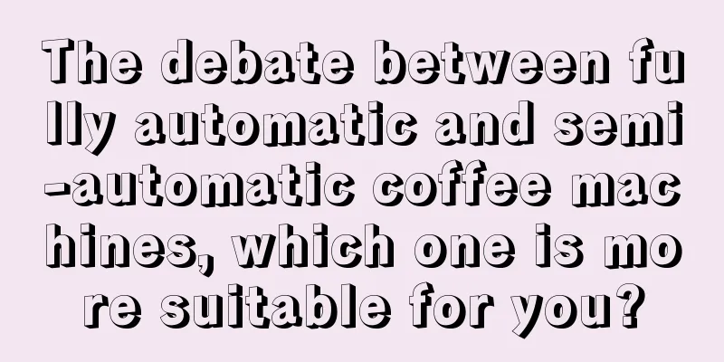 The debate between fully automatic and semi-automatic coffee machines, which one is more suitable for you?