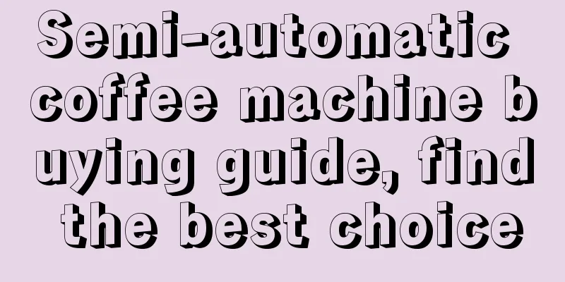 Semi-automatic coffee machine buying guide, find the best choice