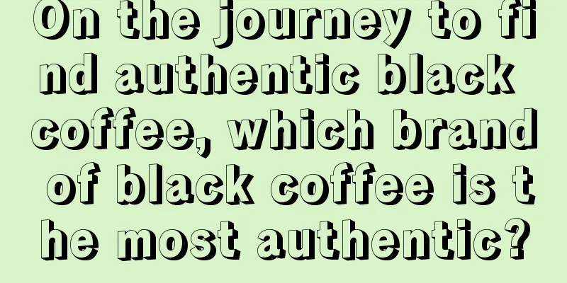 On the journey to find authentic black coffee, which brand of black coffee is the most authentic?