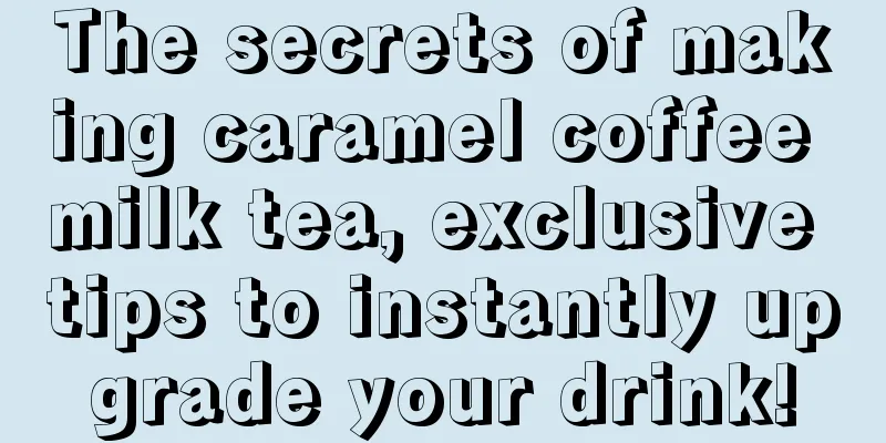 The secrets of making caramel coffee milk tea, exclusive tips to instantly upgrade your drink!