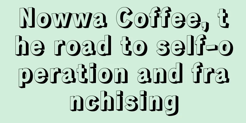 Nowwa Coffee, the road to self-operation and franchising