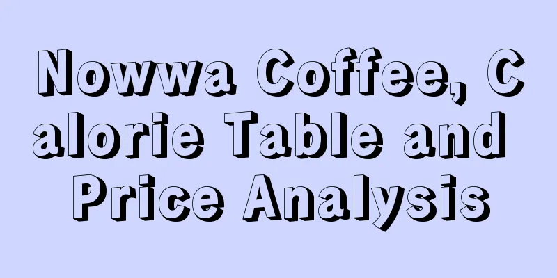 Nowwa Coffee, Calorie Table and Price Analysis