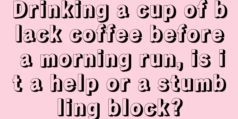 Drinking a cup of black coffee before a morning run, is it a help or a stumbling block?