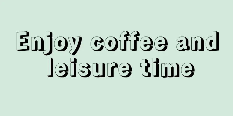 Enjoy coffee and leisure time