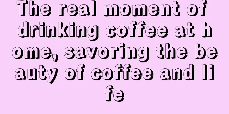 The real moment of drinking coffee at home, savoring the beauty of coffee and life