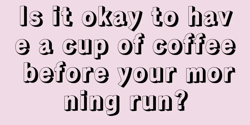 Is it okay to have a cup of coffee before your morning run?