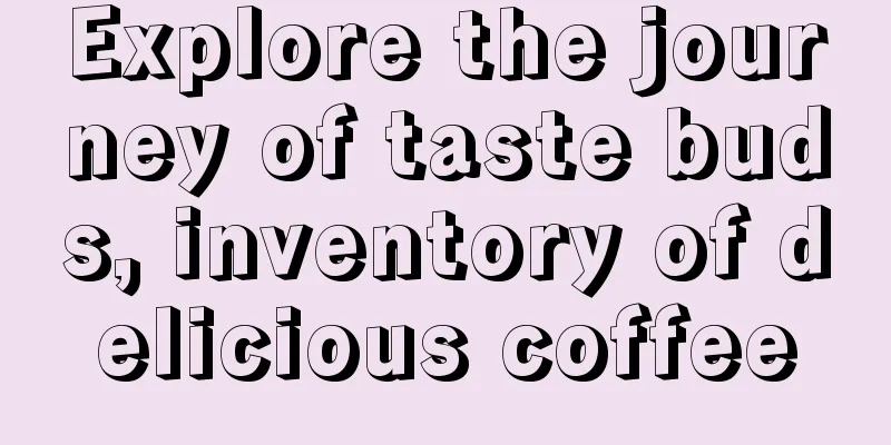 Explore the journey of taste buds, inventory of delicious coffee