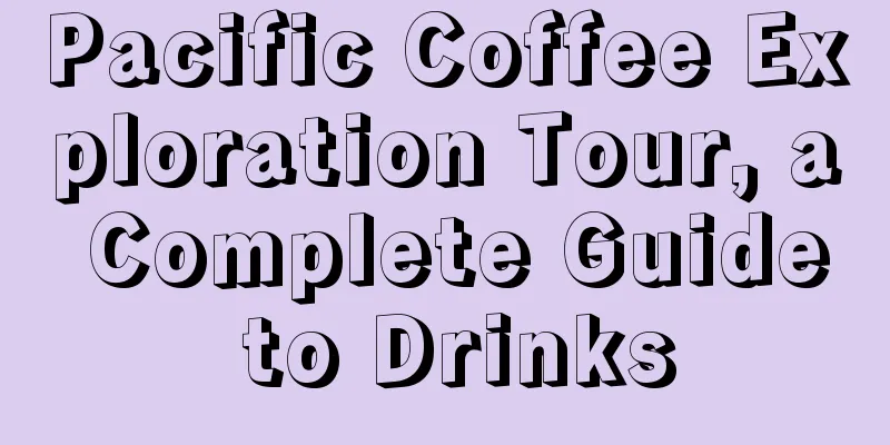 Pacific Coffee Exploration Tour, a Complete Guide to Drinks