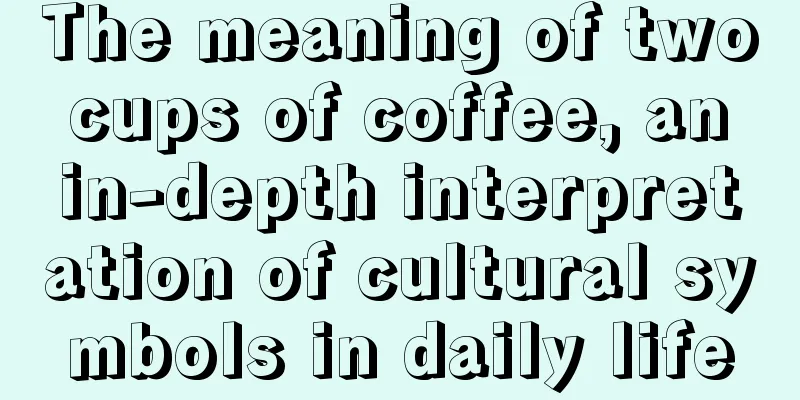 The meaning of two cups of coffee, an in-depth interpretation of cultural symbols in daily life