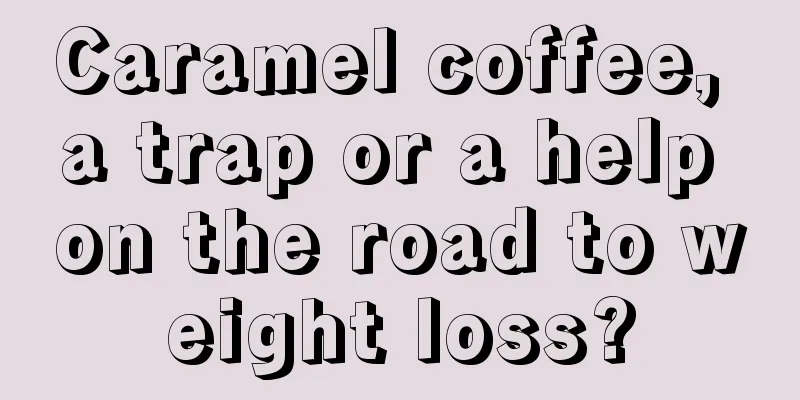 Caramel coffee, a trap or a help on the road to weight loss?