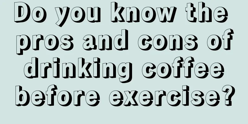 Do you know the pros and cons of drinking coffee before exercise?