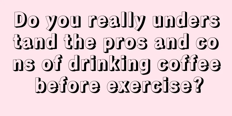 Do you really understand the pros and cons of drinking coffee before exercise?