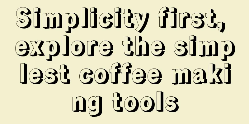 Simplicity first, explore the simplest coffee making tools