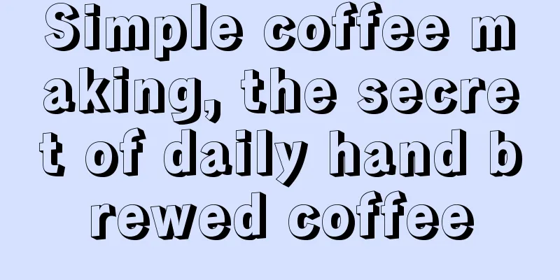 Simple coffee making, the secret of daily hand brewed coffee