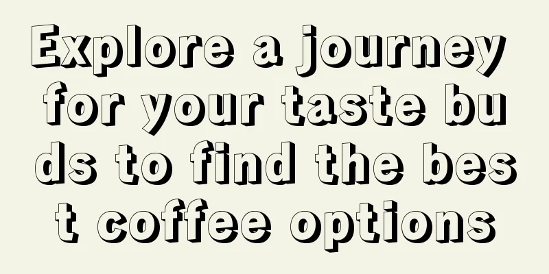 Explore a journey for your taste buds to find the best coffee options