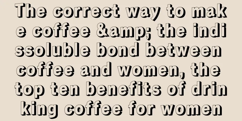 The correct way to make coffee & the indissoluble bond between coffee and women, the top ten benefits of drinking coffee for women