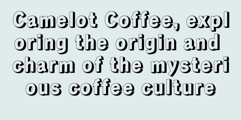 Camelot Coffee, exploring the origin and charm of the mysterious coffee culture