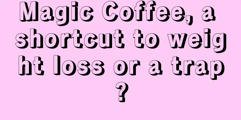 Magic Coffee, a shortcut to weight loss or a trap?