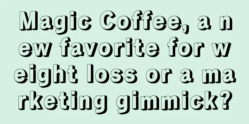 Magic Coffee, a new favorite for weight loss or a marketing gimmick?