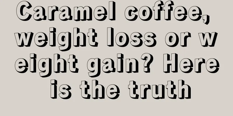 Caramel coffee, weight loss or weight gain? Here is the truth