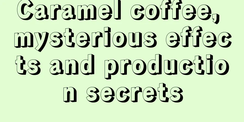 Caramel coffee, mysterious effects and production secrets