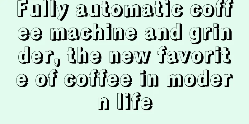 Fully automatic coffee machine and grinder, the new favorite of coffee in modern life