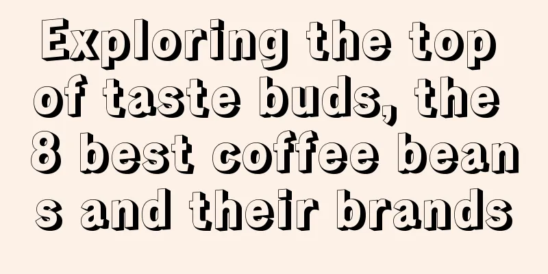 Exploring the top of taste buds, the 8 best coffee beans and their brands