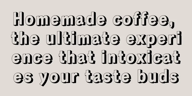 Homemade coffee, the ultimate experience that intoxicates your taste buds