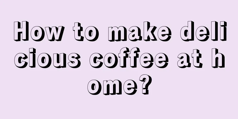 How to make delicious coffee at home?