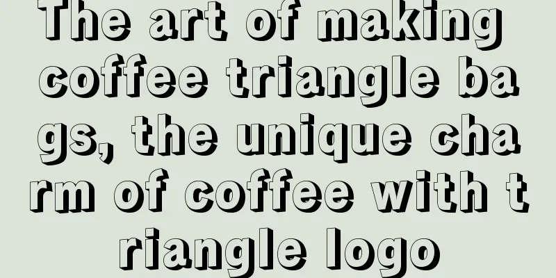 The art of making coffee triangle bags, the unique charm of coffee with triangle logo