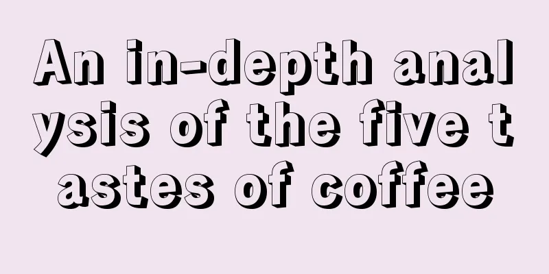 An in-depth analysis of the five tastes of coffee