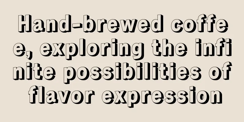 Hand-brewed coffee, exploring the infinite possibilities of flavor expression