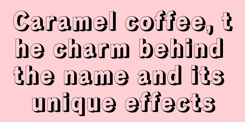 Caramel coffee, the charm behind the name and its unique effects