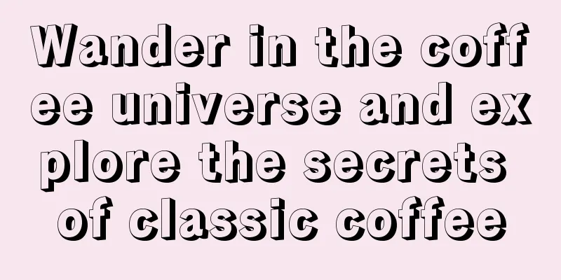 Wander in the coffee universe and explore the secrets of classic coffee