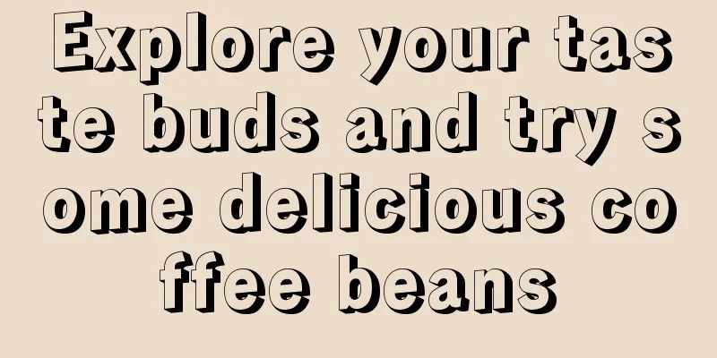 Explore your taste buds and try some delicious coffee beans