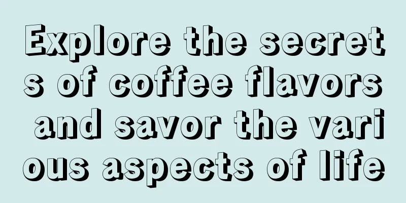 Explore the secrets of coffee flavors and savor the various aspects of life