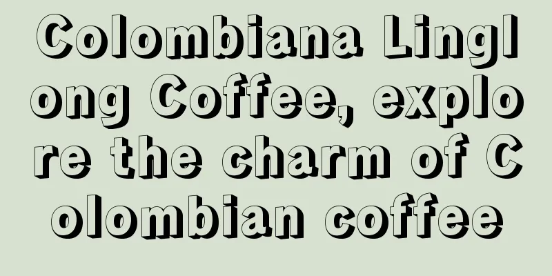 Colombiana Linglong Coffee, explore the charm of Colombian coffee