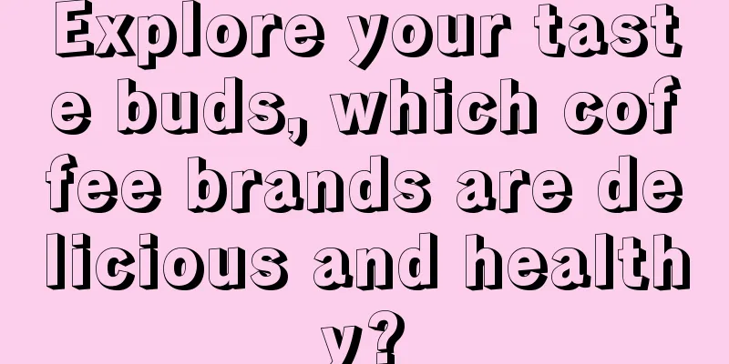 Explore your taste buds, which coffee brands are delicious and healthy?